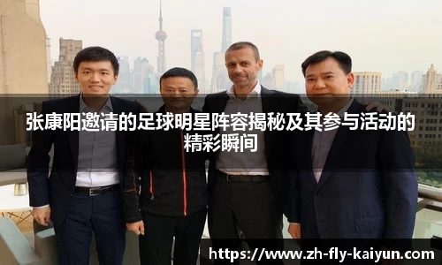 张康阳邀请的足球明星阵容揭秘及其参与活动的精彩瞬间